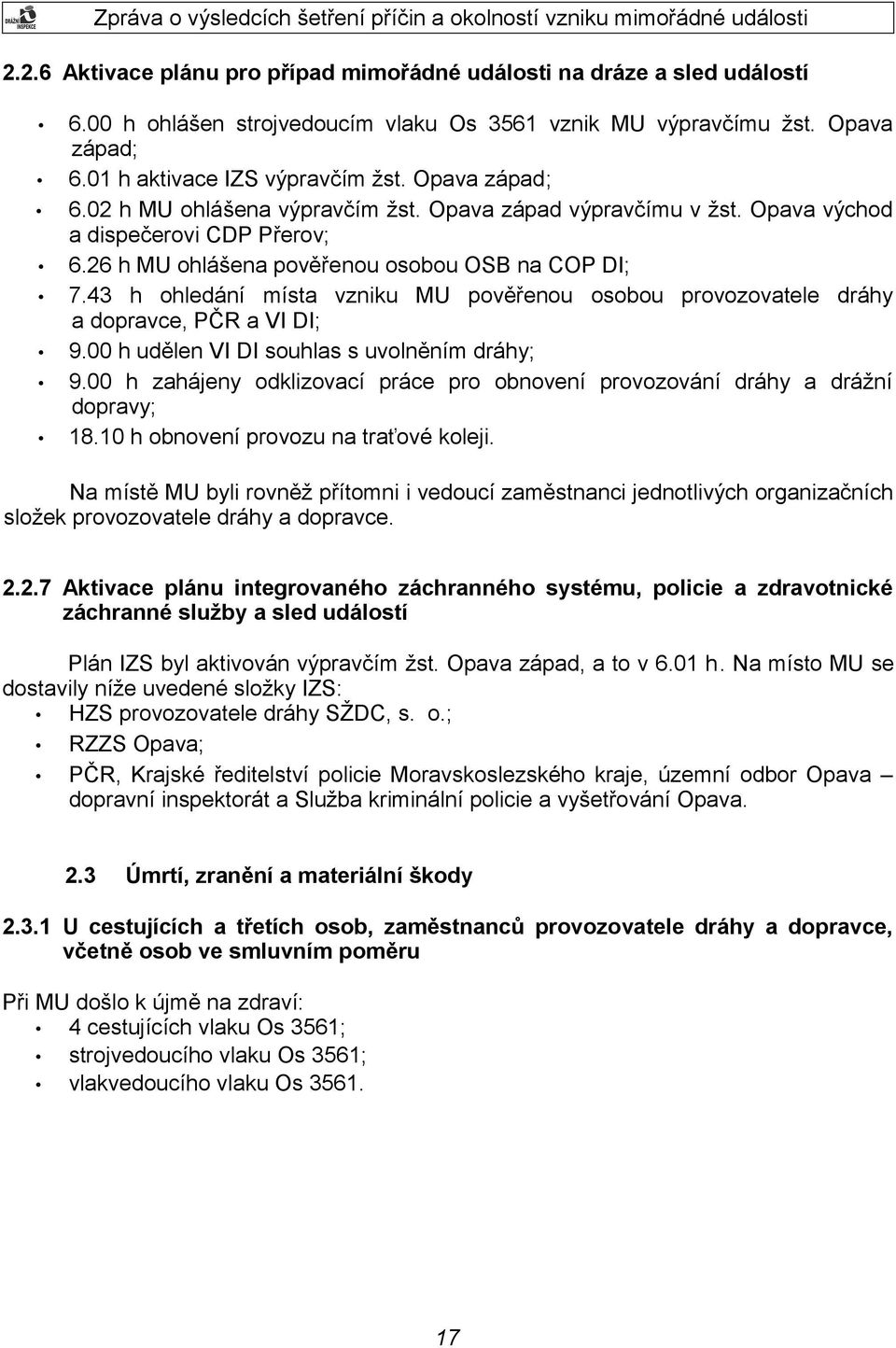 43 h ohledání místa vzniku MU pověřenou osobou provozovatele dráhy a dopravce, PČR a VI DI; 9.00 h udělen VI DI souhlas s uvolněním dráhy; 9.