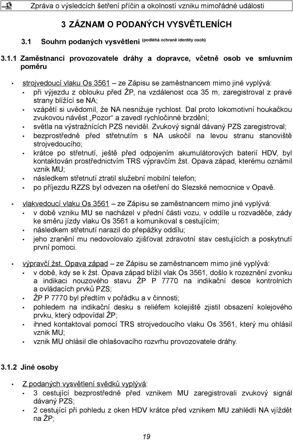 1 Zaměstnanci provozovatele dráhy a dopravce, včetně osob ve smluvním poměru strojvedoucí vlaku Os 3561 ze Zápisu se zaměstnancem mimo jiné vyplývá: při výjezdu z oblouku před ŽP, na vzdálenost cca