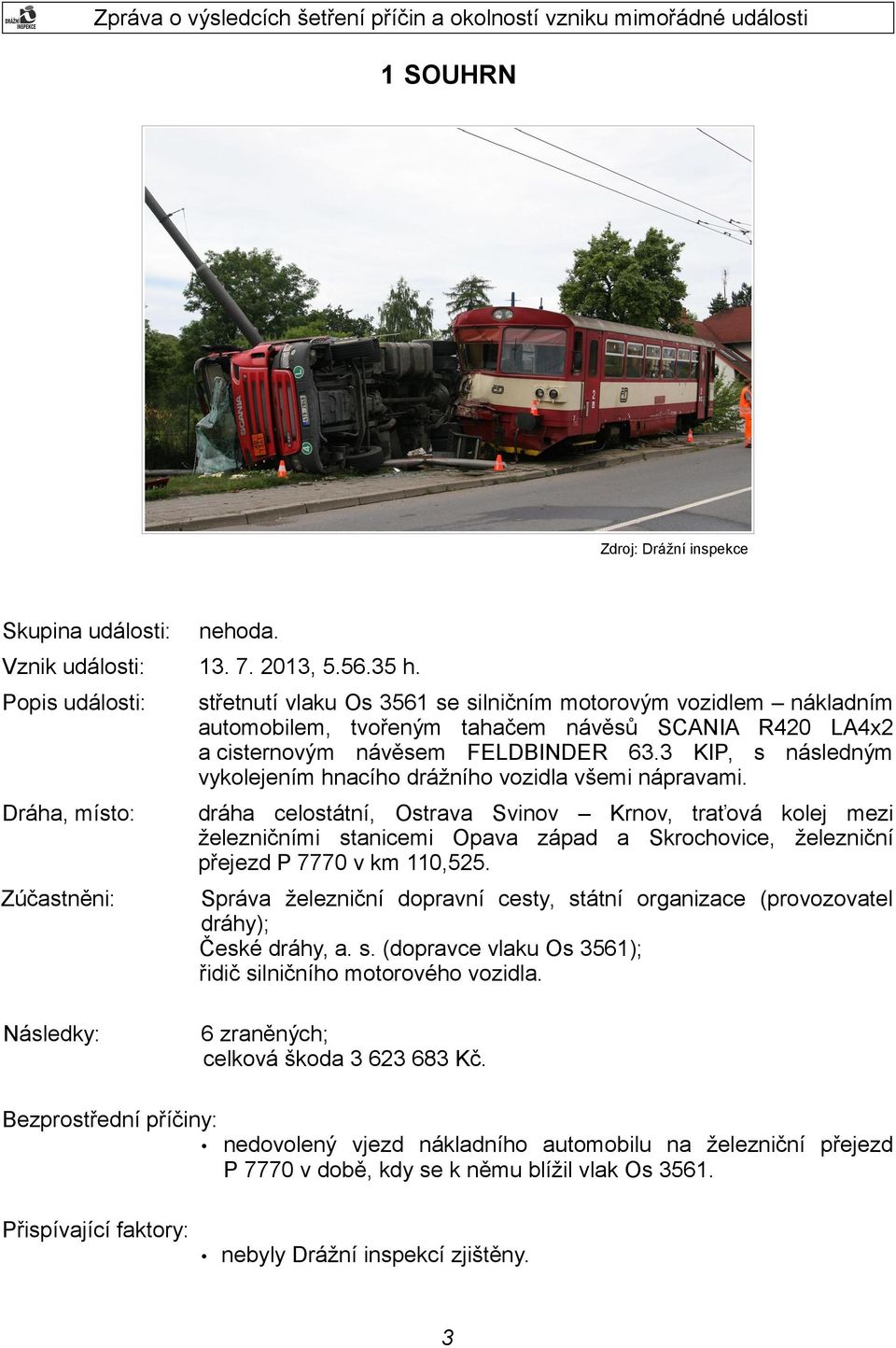 3 KIP, s následným vykolejením hnacího drážního vozidla všemi nápravami.
