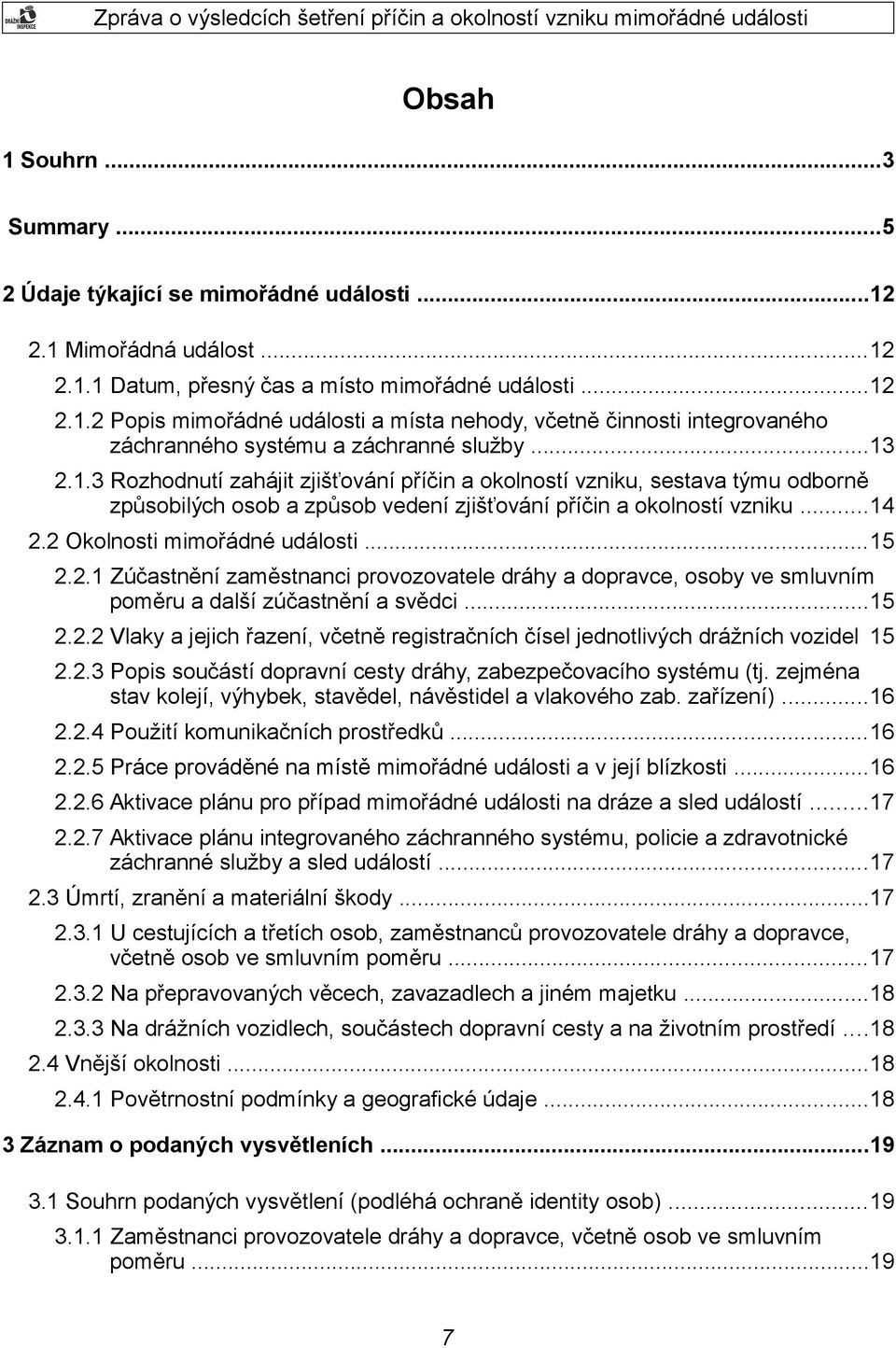 ..15 2.2.1 Zúčastnění zaměstnanci provozovatele dráhy a dopravce, osoby ve smluvním poměru a další zúčastnění a svědci...15 2.2.2 Vlaky a jejich řazení, včetně registračních čísel jednotlivých drážních vozidel 15 2.