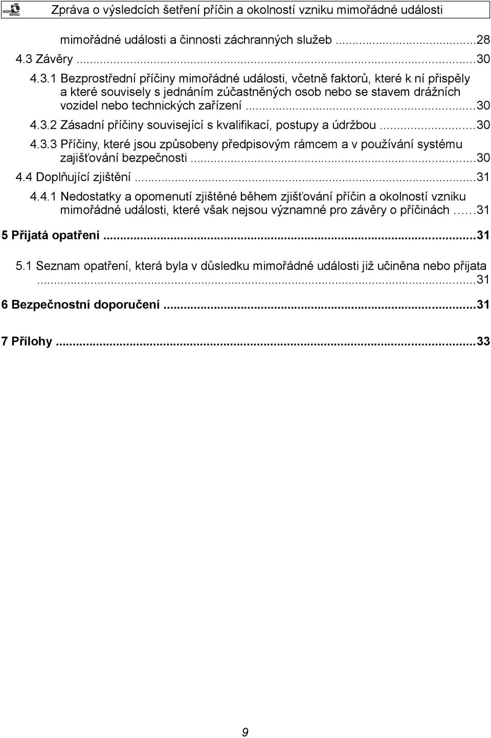 ..30 4.3.2 Zásadní příčiny související s kvalifikací, postupy a údržbou...30 4.3.3 Příčiny, které jsou způsobeny předpisovým rámcem a v používání systému zajišťování bezpečnosti...30 4.4 Doplňující zjištění.