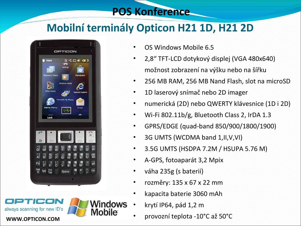 COM 256 MB RAM, 256 MB Nand Flash, slot na microsd 1D laserový snímač nebo 2D imager numerická (2D) nebo QWERTY klávesnice (1D i 2D) Wi-Fi 802.