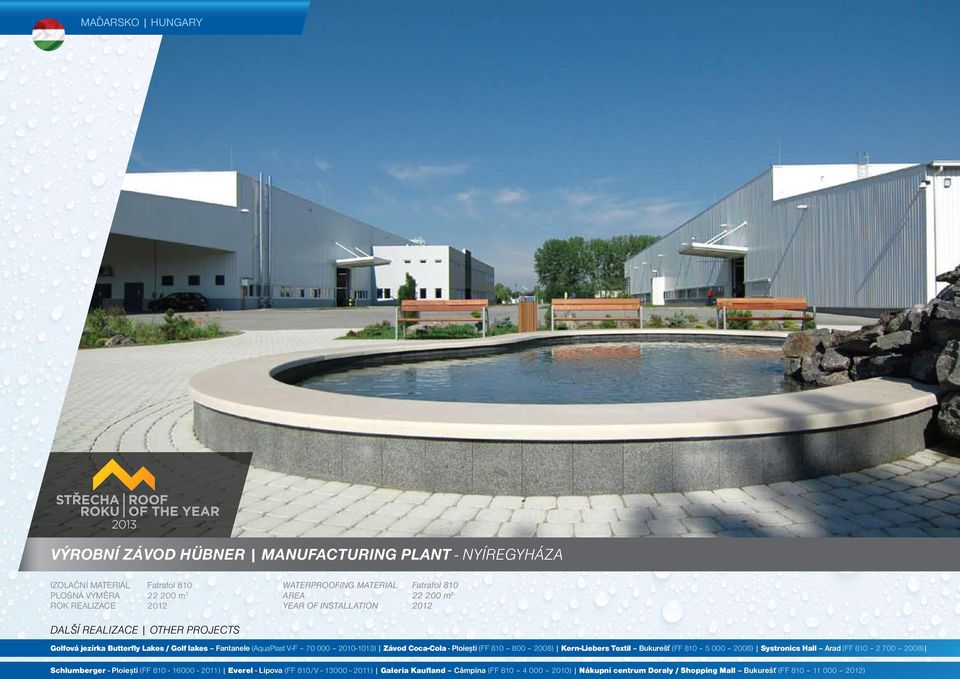 Kern-Liebers Textil Bukurešť (FF 810 5 000 2008) Systronics Hall Arad (FF 810 2 700 2008) Schlumberger - Ploiești (FF 810-16000 - 2011) Everel