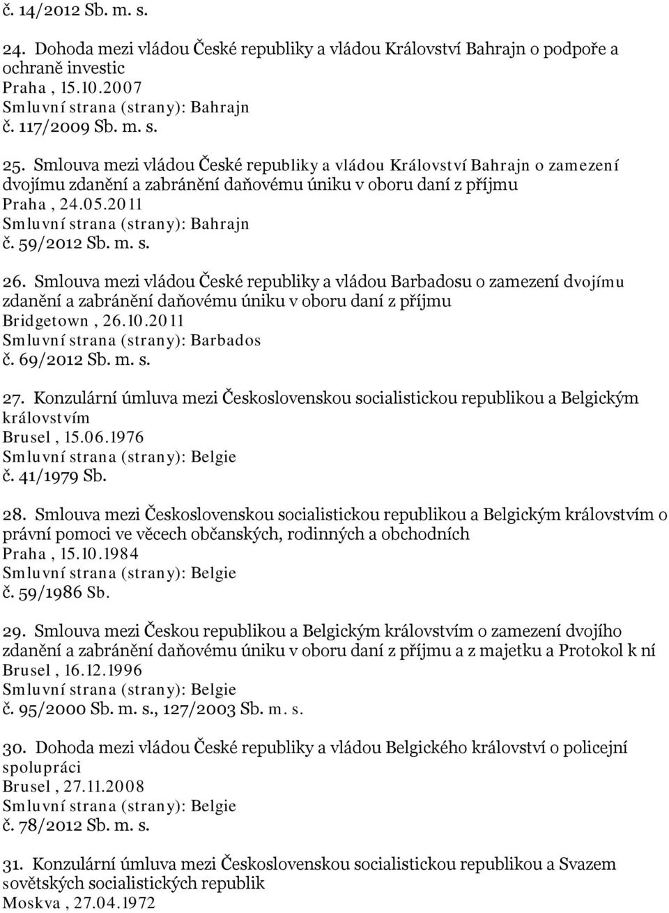 59/2012 Sb. m. s. 26. Smlouva mezi vládou České republiky a vládou Barbadosu o zamezení dvojímu zdanění a zabránění daňovému úniku v oboru daní z příjmu Bridgetown, 26.10.