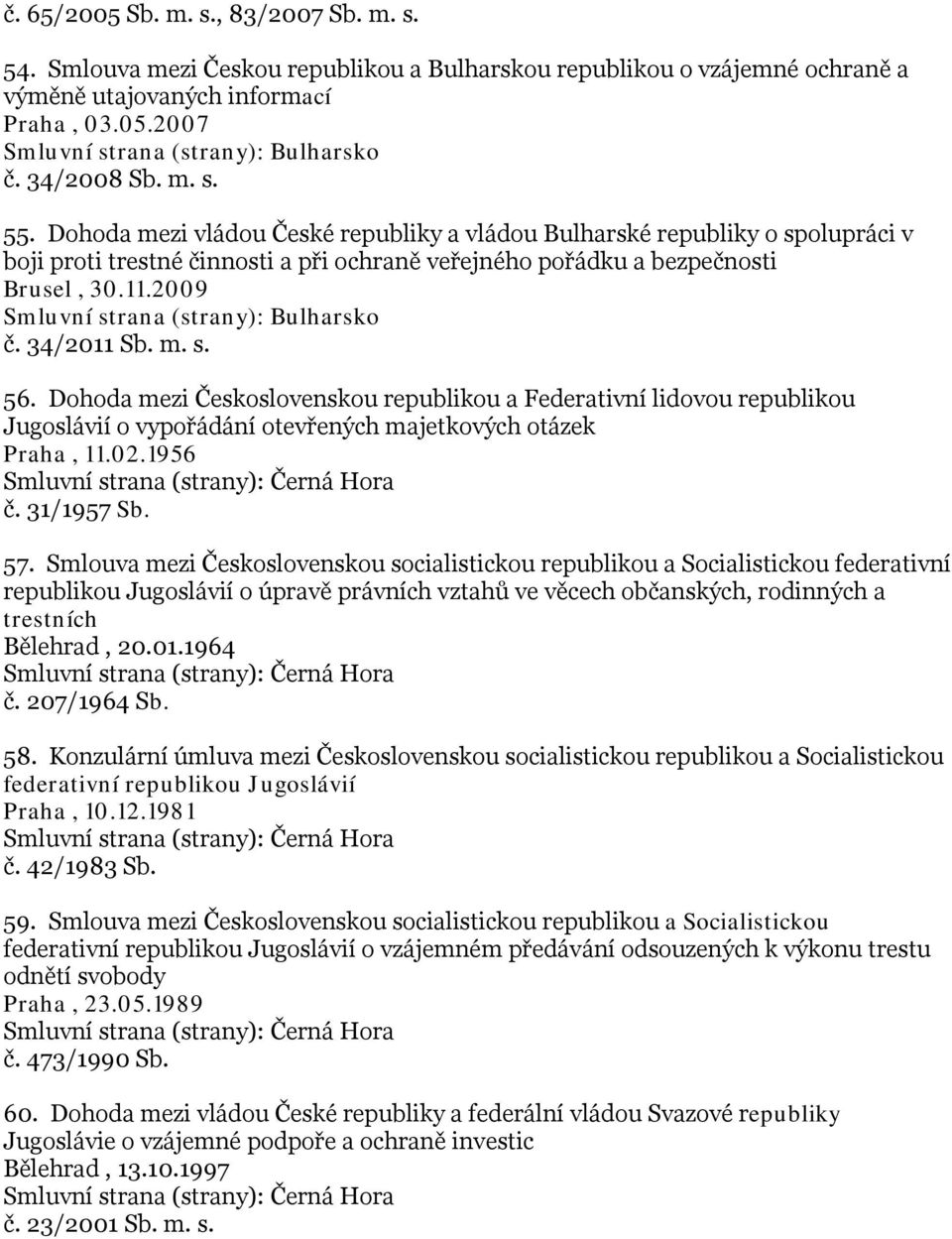 2009 Smluvní strana (strany): Bulharsko č. 34/2011 Sb. m. s. 56.