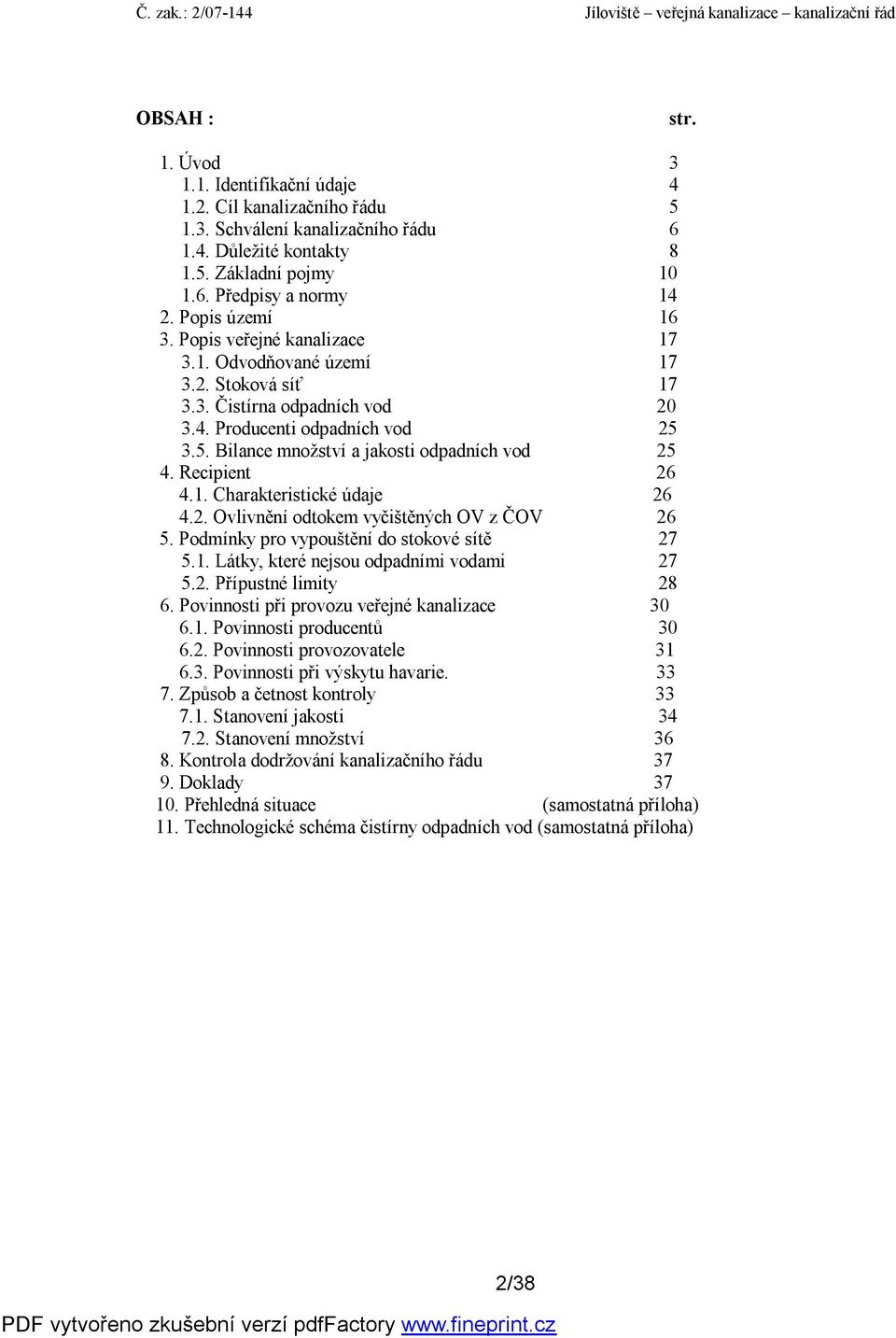 3.5. Bilance množství a jakosti odpadních vod 25 4. Recipient 26 4.1. Charakteristické údaje 26 4.2. Ovlivnění odtokem vyčištěných OV z ČOV 26 5. Podmínky pro vypouštění do stokové sítě 27 5.1. Látky, které nejsou odpadními vodami 27 5.