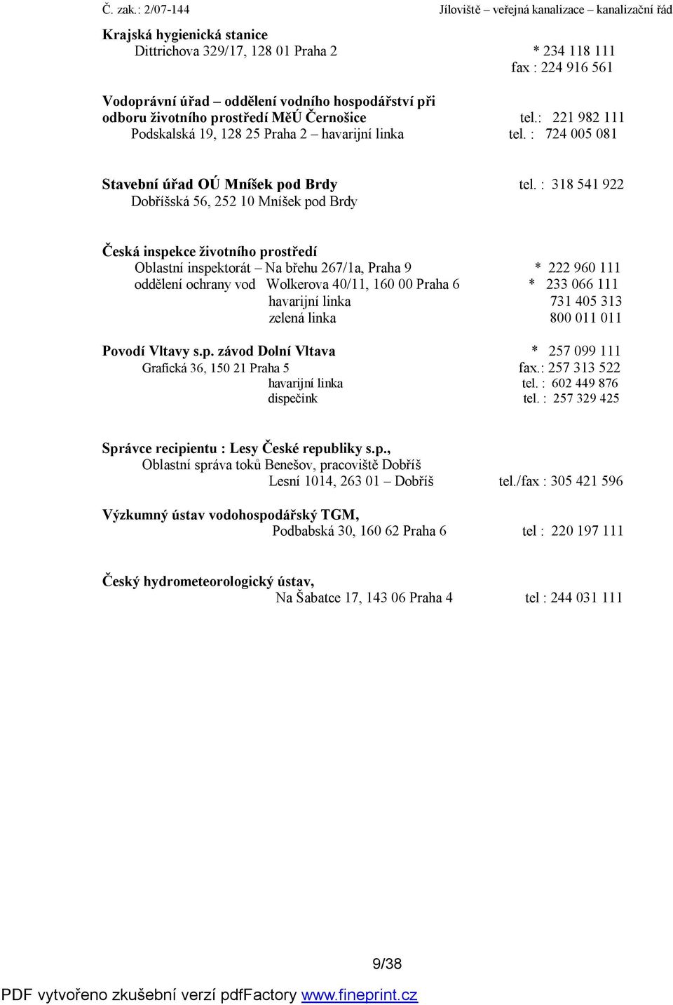 : 318 541 922 Dobříšská 56, 252 10 Mníšek pod Brdy Česká inspekce životního prostředí Oblastní inspektorát Na břehu 267/1a, Praha 9 * 222 960 111 oddělení ochrany vod Wolkerova 40/11, 160 00 Praha 6