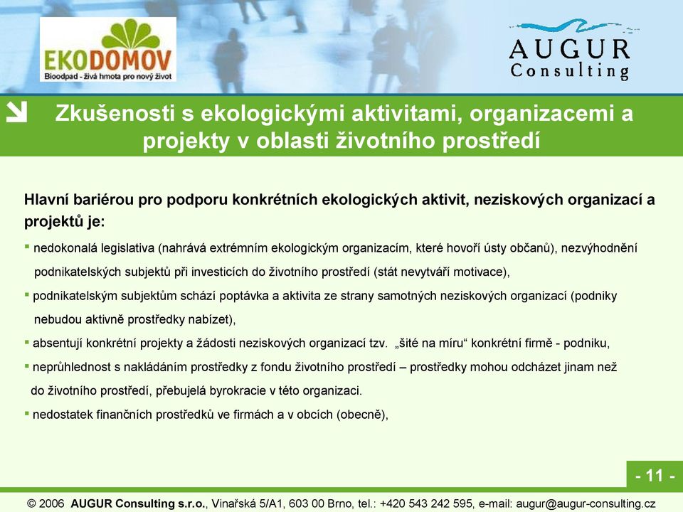 podnikatelským subjektům schází poptávka a aktivita ze strany samotných neziskových organizací (podniky nebudou aktivně prostředky nabízet), absentují konkrétní projekty a žádosti neziskových