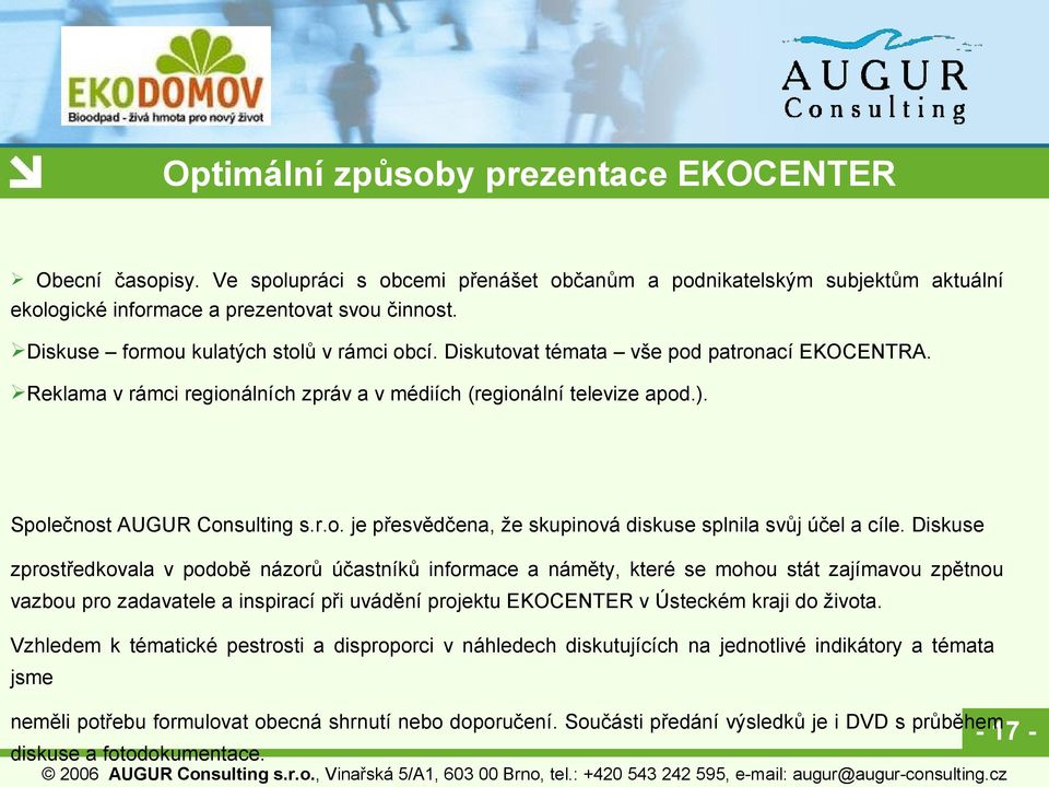 Diskuse zprostředkovala v podobě názorů účastníků informace a náměty, které se mohou stát zajímavou zpětnou vazbou pro zadavatele a inspirací při uvádění projektu EKOCENTER v Ústeckém kraji do života.