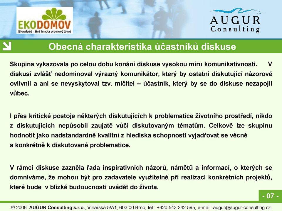 I přes kritické postoje některých diskutujících k problematice životního prostředí, nikdo z diskutujících nepůsobil zaujatě vůči diskutovaným tématům.