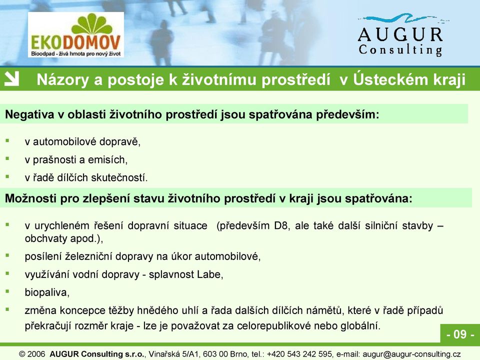 Možnosti pro zlepšení stavu životního prostředí v kraji jsou spatřována: v urychleném řešení dopravní situace (především D8, ale také další silniční stavby