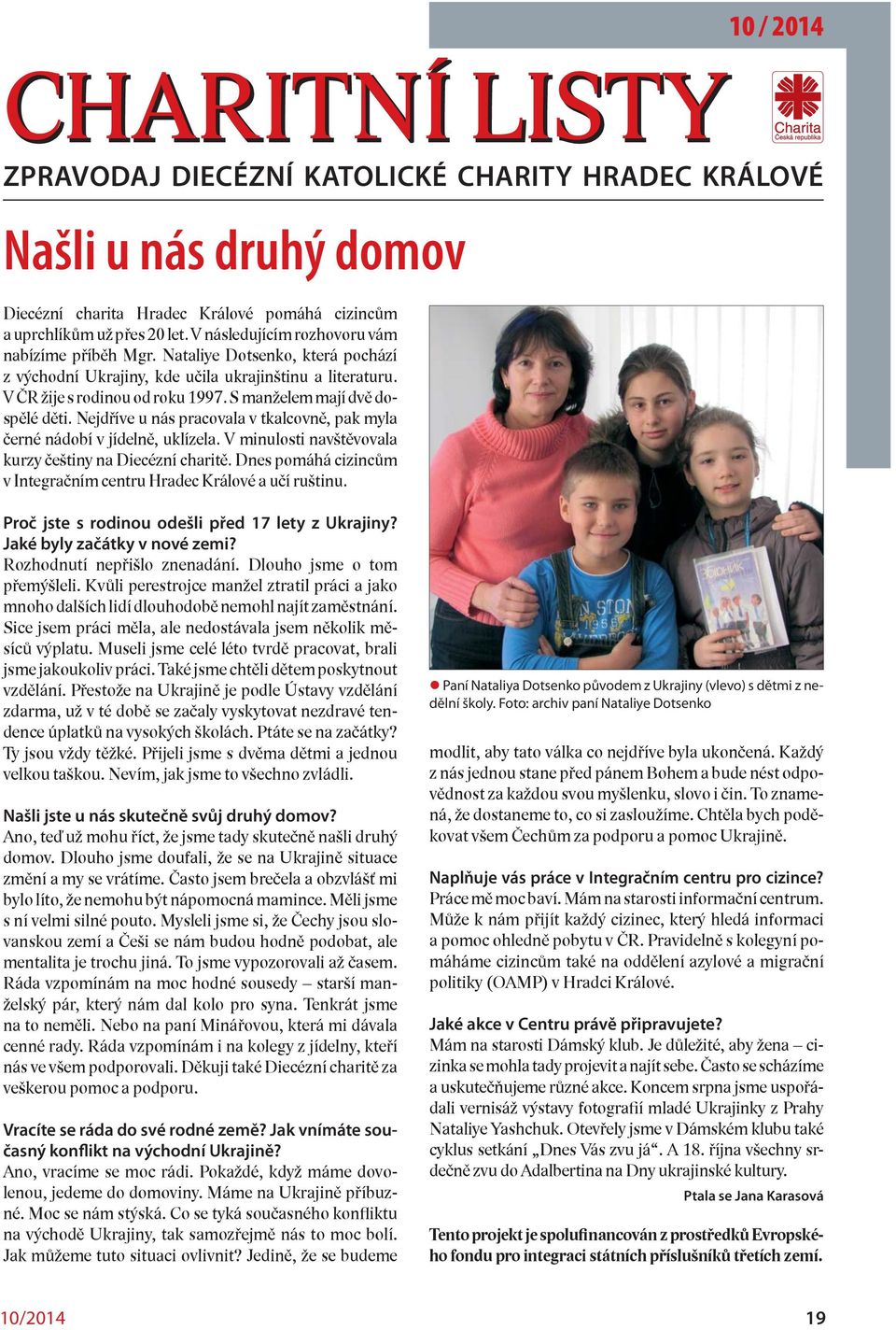 S manželem mají dvě dospělé děti. Nejdříve u nás pracovala v tkalcovně, pak myla černé nádobí v jídelně, uklízela. V minulosti navštěvovala kurzy češtiny na Diecézní charitě.