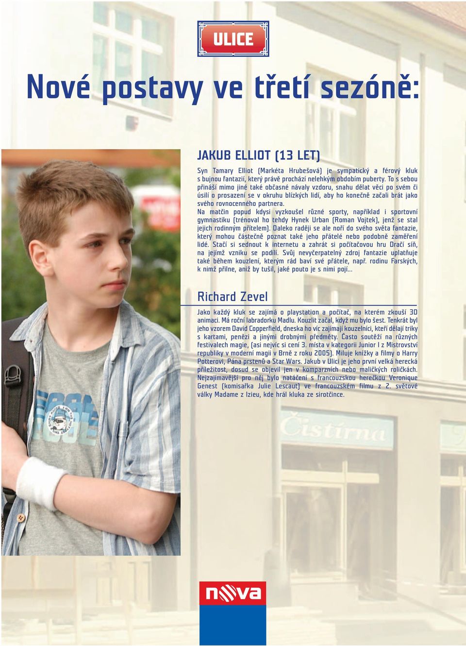 Na matčin popud kdysi vyzkoušel různé sporty, například i sportovní gymnastiku (trénoval ho tehdy Hynek Urban (Roman Vojtek), jenž se stal jejich rodinným přítelem).