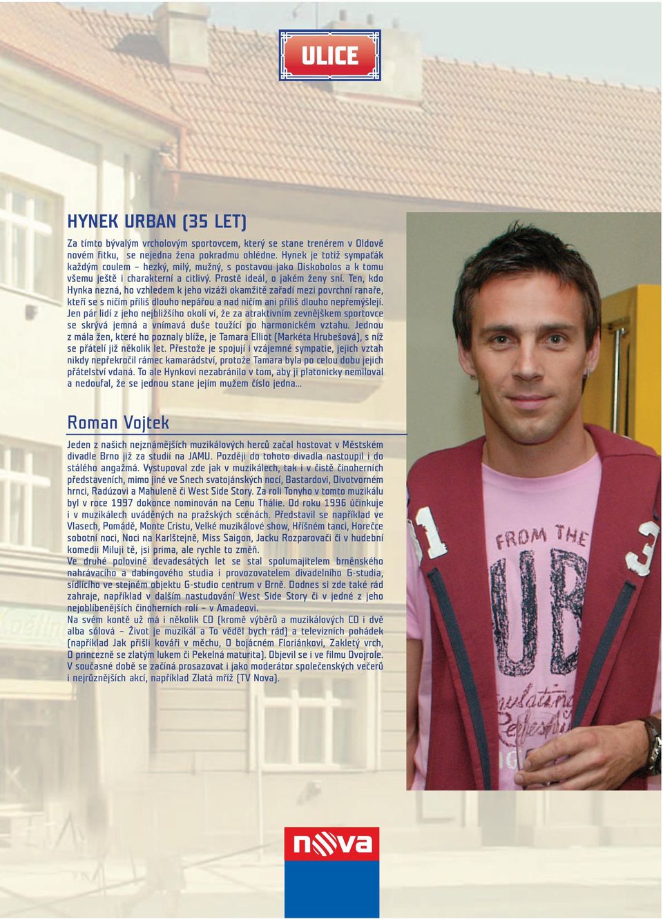 Ten, kdo Hynka nezná, ho vzhledem k jeho vizáži okamžitě zařadí mezi povrchní ranaře, kteří se s ničím příliš dlouho nepářou a nad ničím ani příliš dlouho nepřemýšlejí.