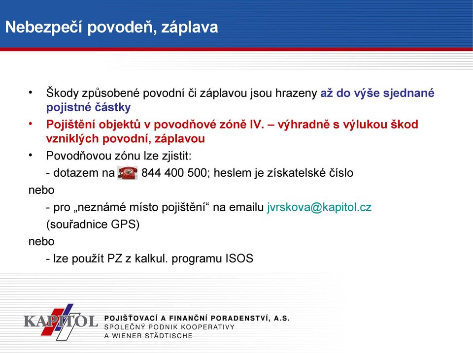 výhradně s výlukou škod vzniklých povodní, záplavou Povodňovou zónu lze zjistit: - dotazem na 844 400
