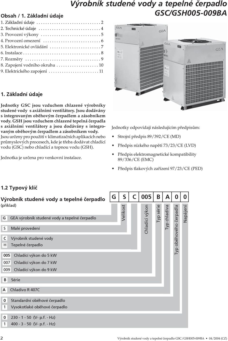 Elektrického zapojení....................... 11 Výrobník studené vody a tepelné čerpadlo 1. Základní údaje Jednotky GSC jsou vzduchem chlazené výrobníky studené vody s axiálními ventilátory.