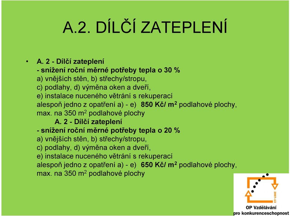 instalace nuceného větrání s rekuperací alespoň jedno z opatření a) - e) 850 Kč/ m 2 podlahové plochy, max. na 350 m 2 podlahové plochy A.