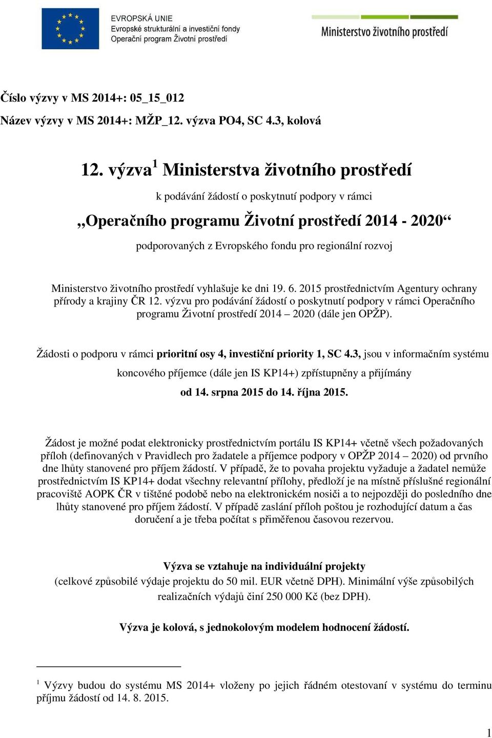 Ministerstvo životního prostředí vyhlašuje ke dni 19. 6. 2015 prostřednictvím Agentury ochrany přírody a krajiny ČR 12.