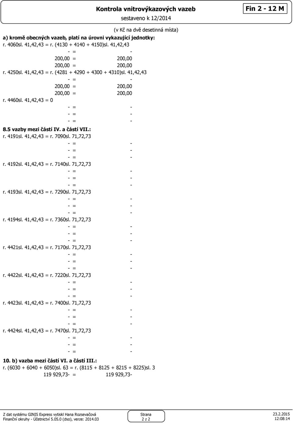 5 vazby mezi částí IV. a částí VII.: r. 4191sl. 41,42,43 = r. 7090sl. 71,72,73 r. 4192sl. 41,42,43 = r. 7140sl. 71,72,73 r. 4193sl. 41,42,43 = r. 7290sl. 71,72,73 r. 4194sl. 41,42,43 = r. 7360sl.