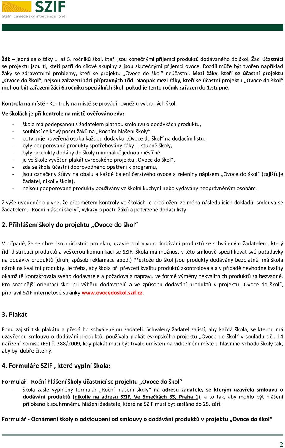 Rozdíl může být tvořen například žáky se zdravotními problémy, kteří se projektu Ovoce do škol neúčastní. Mezi žáky, kteří se účastní projektu Ovoce do škol, nejsou zařazeni žáci přípravných tříd.