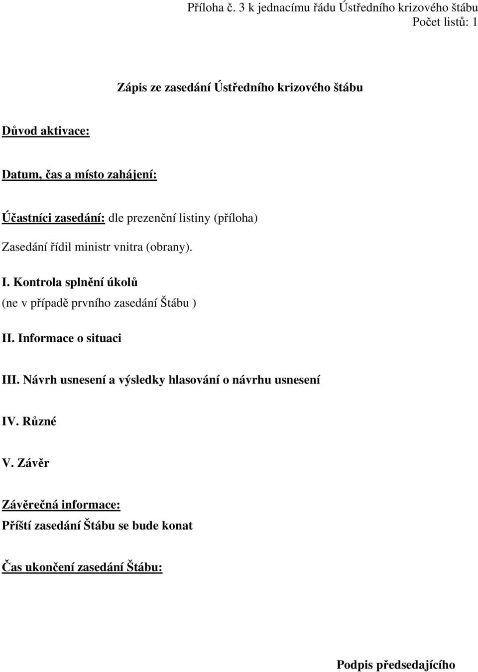 čas a místo zahájení: Účastníci zasedání: dle prezenční listiny (příloha) Zasedání řídil ministr vnitra (obrany). I.