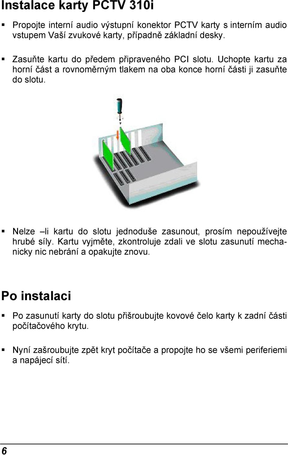 Nelze li kartu do slotu jednoduše zasunout, prosím nepoužívejte hrubé síly.