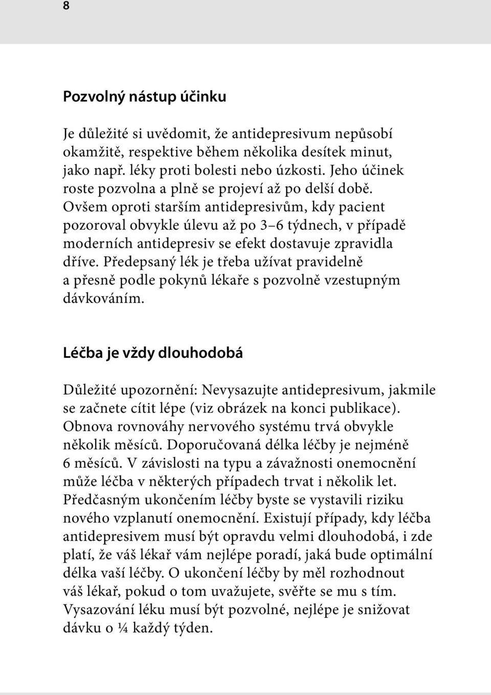 Ovšem oproti starším antidepresivům, kdy pacient pozoroval obvykle úlevu až po 3 6 týdnech, v případě moderních antidepresiv se efekt dostavuje zpravidla dříve.