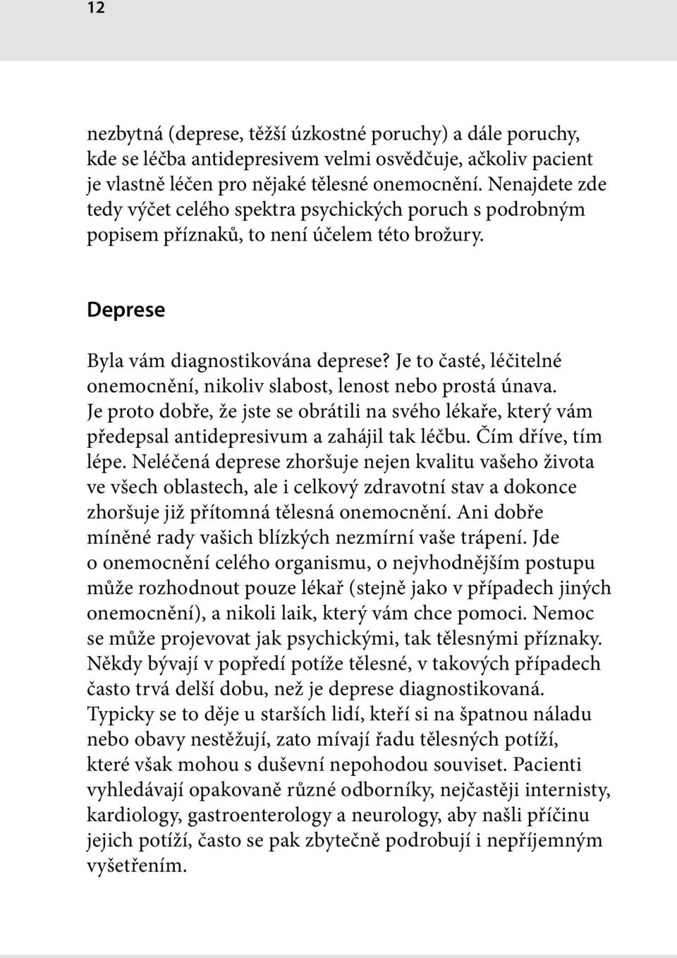 Je to časté, léčitelné onemocnění, nikoliv slabost, lenost nebo prostá únava. Je proto dobře, že jste se obrátili na svého lékaře, který vám předepsal antidepresivum a zahájil tak léčbu.