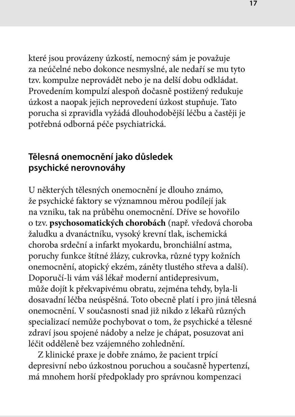 Tato porucha si zpravidla vyžádá dlouhodobější léčbu a častěji je potřebná odborná péče psychiatrická.