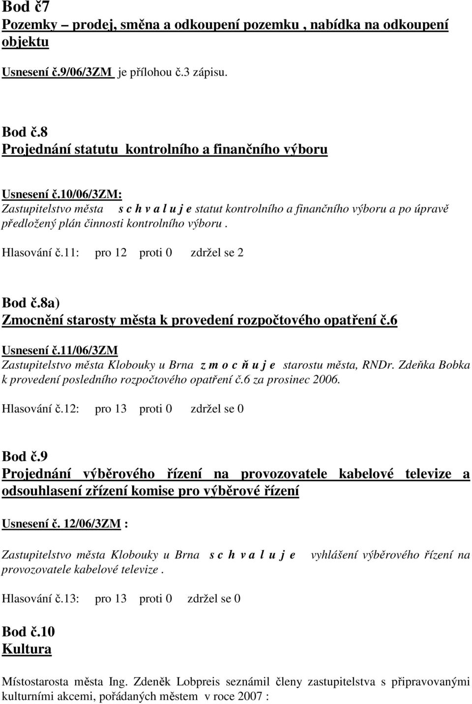 8a) Zmocnění starosty města k provedení rozpočtového opatření č.6 Usnesení č.11/06/3zm Zastupitelstvo města Klobouky u Brna z m o c ň u j e starostu města, RNDr.