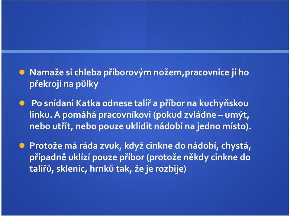 A pomáhá pracovníkovi(pokud pokud zvládne umýt, neboutřít, nebo pouze uklidit nádobí na jedno