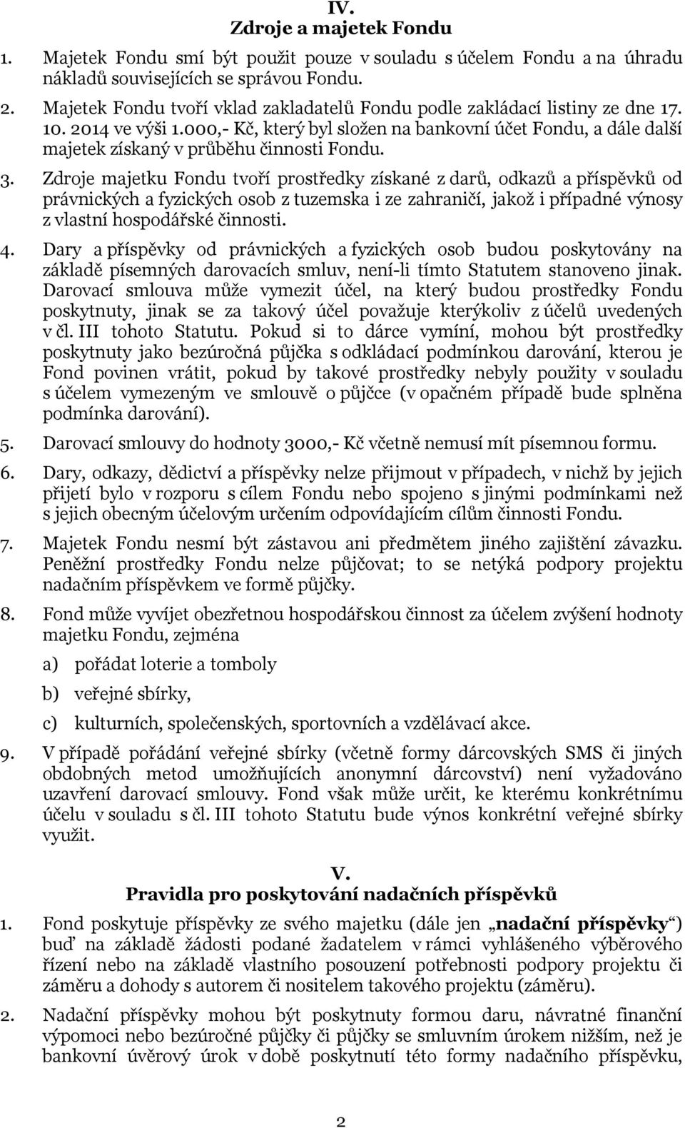 000,- Kč, který byl složen na bankovní účet Fondu, a dále další majetek získaný v průběhu činnosti Fondu. 3.