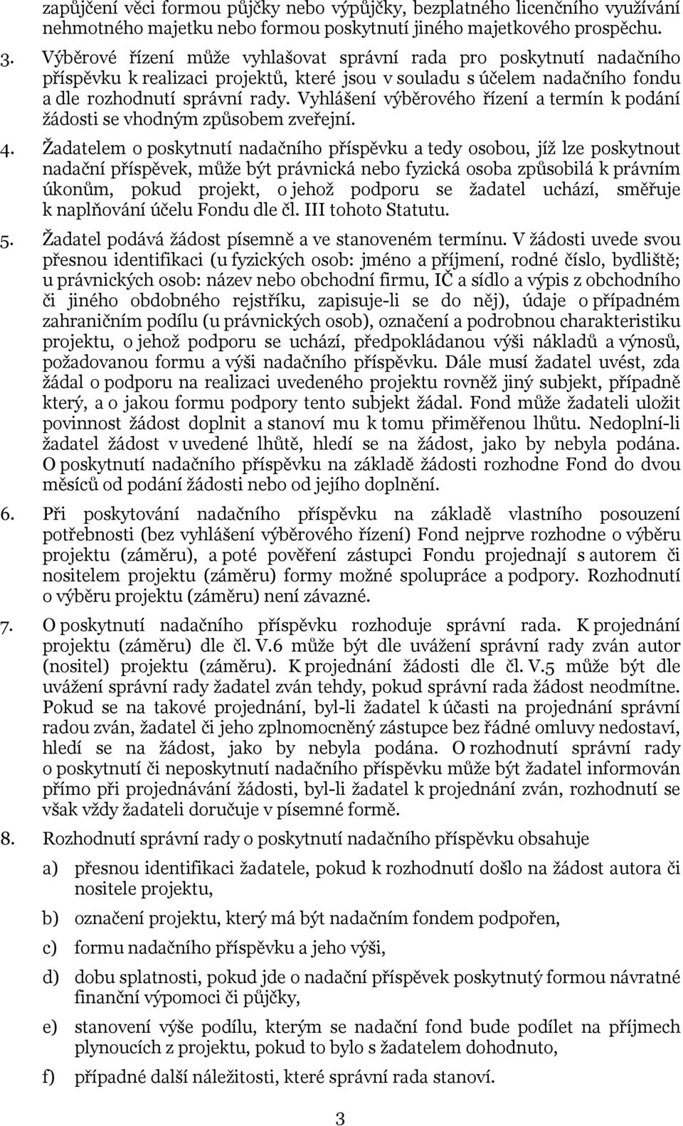 Vyhlášení výběrového řízení a termín k podání žádosti se vhodným způsobem zveřejní. 4.