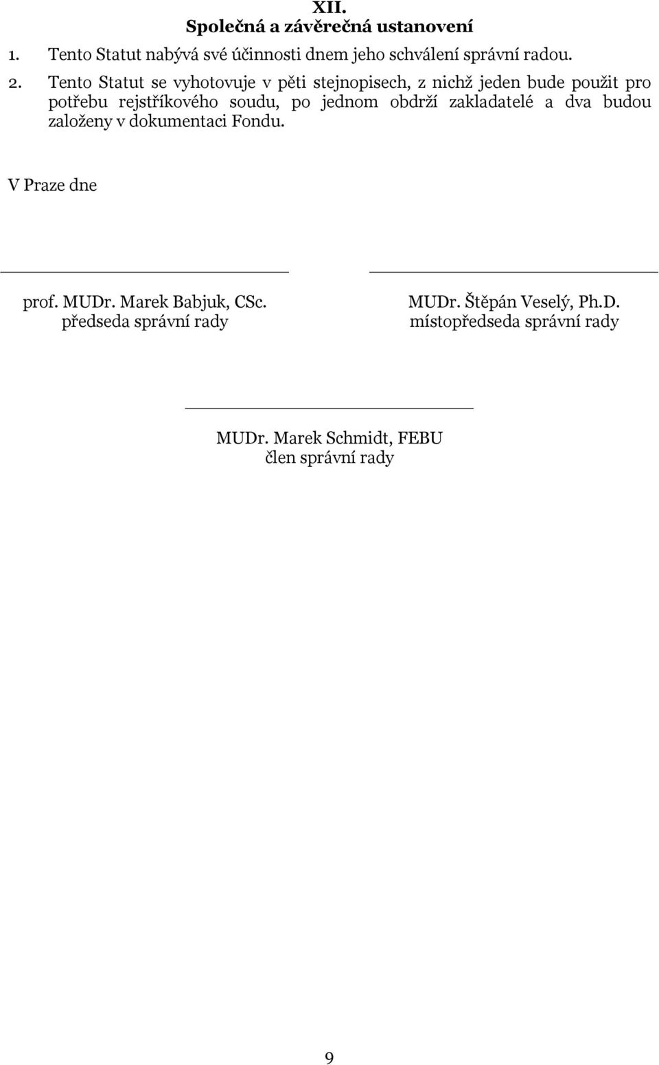 jednom obdrží zakladatelé a dva budou založeny v dokumentaci Fondu. V Praze dne prof. MUDr. Marek Babjuk, CSc.