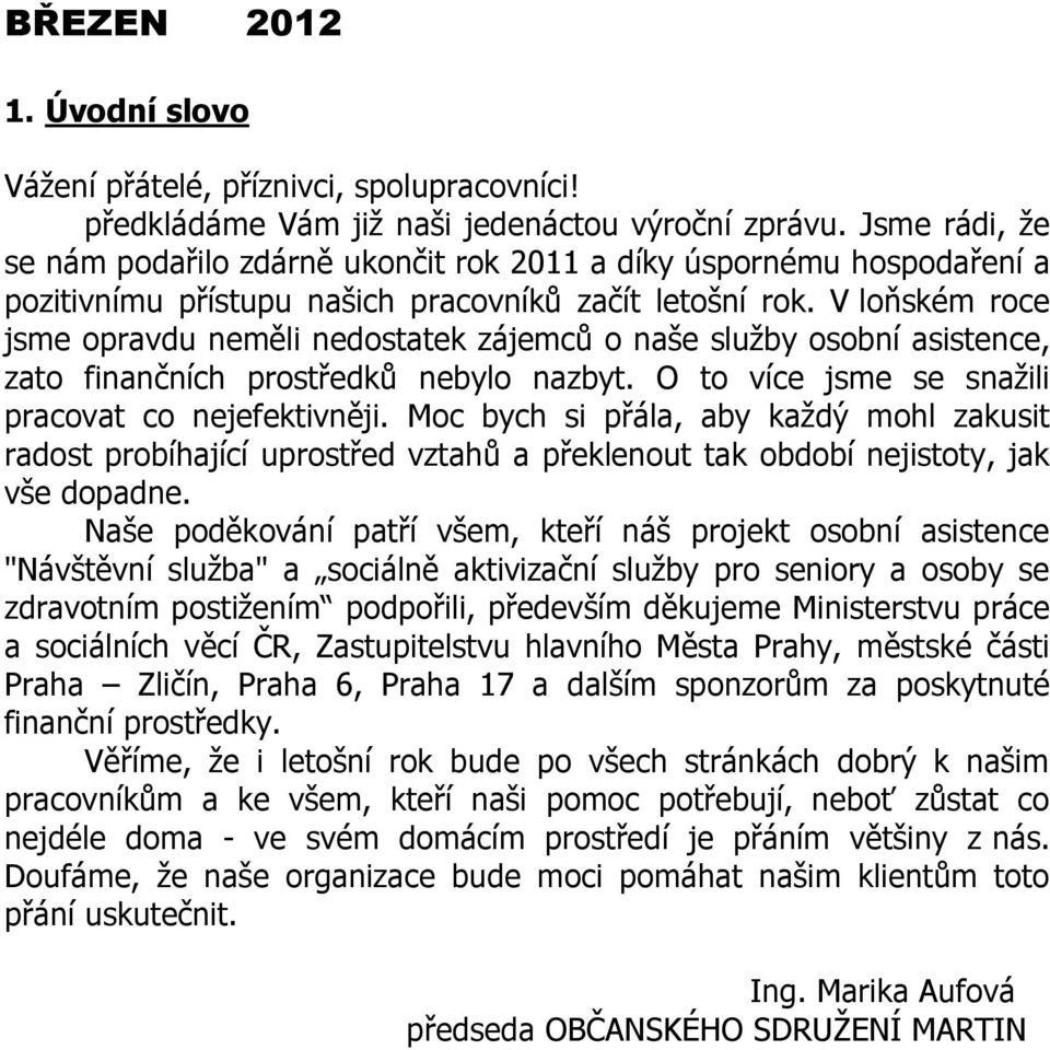 V loňském roce jsme opravdu neměli nedostatek zájemců o naše služby osobní asistence, zato finančních prostředků nebylo nazbyt. O to více jsme se snažili pracovat co nejefektivněji.