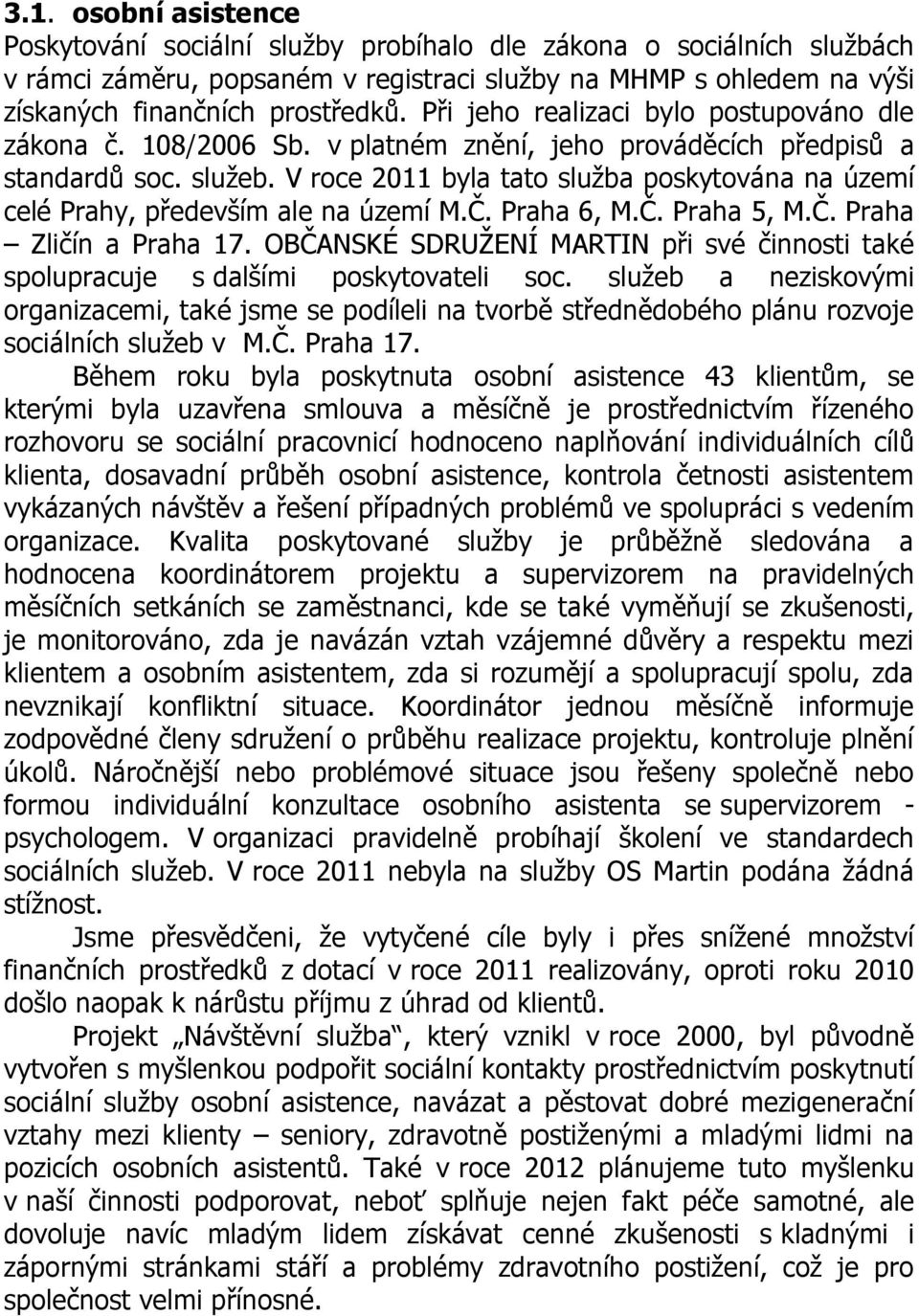 V roce 2011 byla tato služba poskytována na území celé Prahy, především ale na území M.Č. Praha 6, M.Č. Praha 5, M.Č. Praha Zličín a Praha 17.