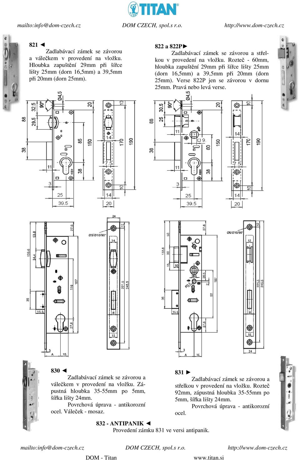 Verse 822P jen se závorou v dornu 25mm. Pravá nebo levá verse. 830 Zadlabávací zámek se závorou a válečkem v provedení na vložku. Zápustná hloubka 35-55mm po 5mm, šířka lišty 24mm.