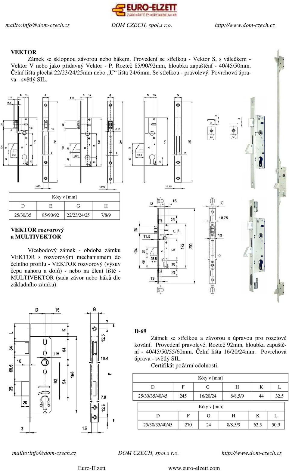 D E G H 25/30/35 85/90/92 22/23/24/25 7/8/9 VEKTOR rozvorový a MULTIVEKTOR Vícebodový zámek - obdoba zámku VEKTOR s rozvorovým mechanismem do čelního profilu - VEKTOR rozvorový (výsuv čepu nahoru a