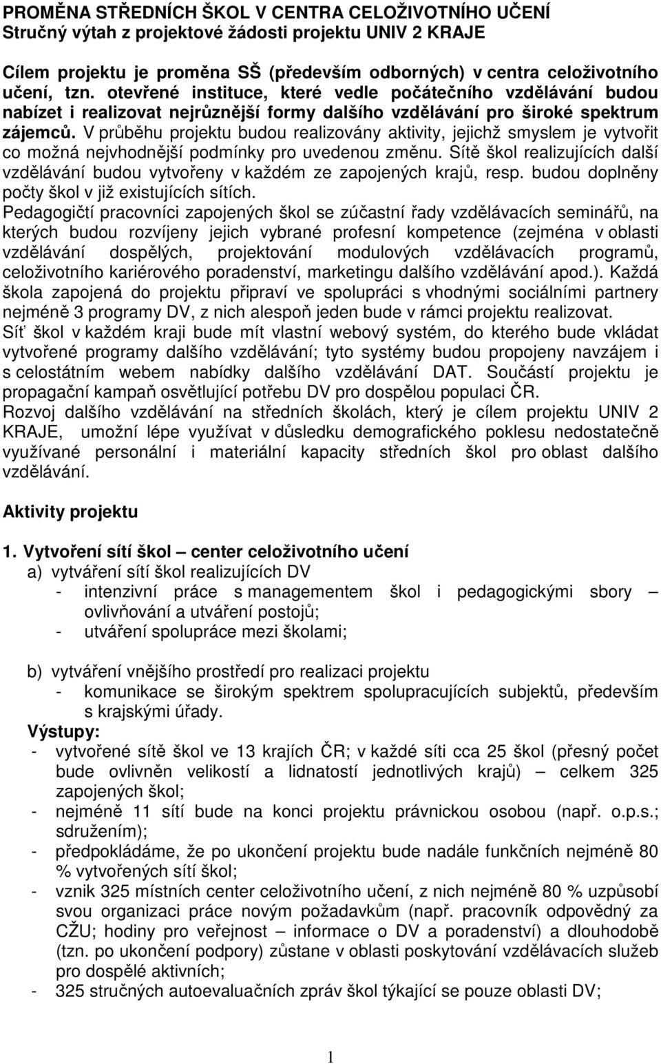 V průběhu projektu budou realizovány aktivity, jejichž smyslem je vytvořit co možná nejvhodnější podmínky pro uvedenou změnu.