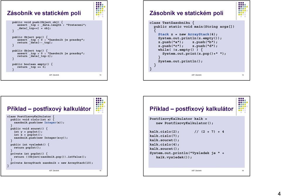 _data[_top-1]; public boolean empty() return _top == 0; Zásobník ve statickém poli class TestZasobniku public static void main(string args[]) Stack z = new ArrayStack(4); System.out.println(z.