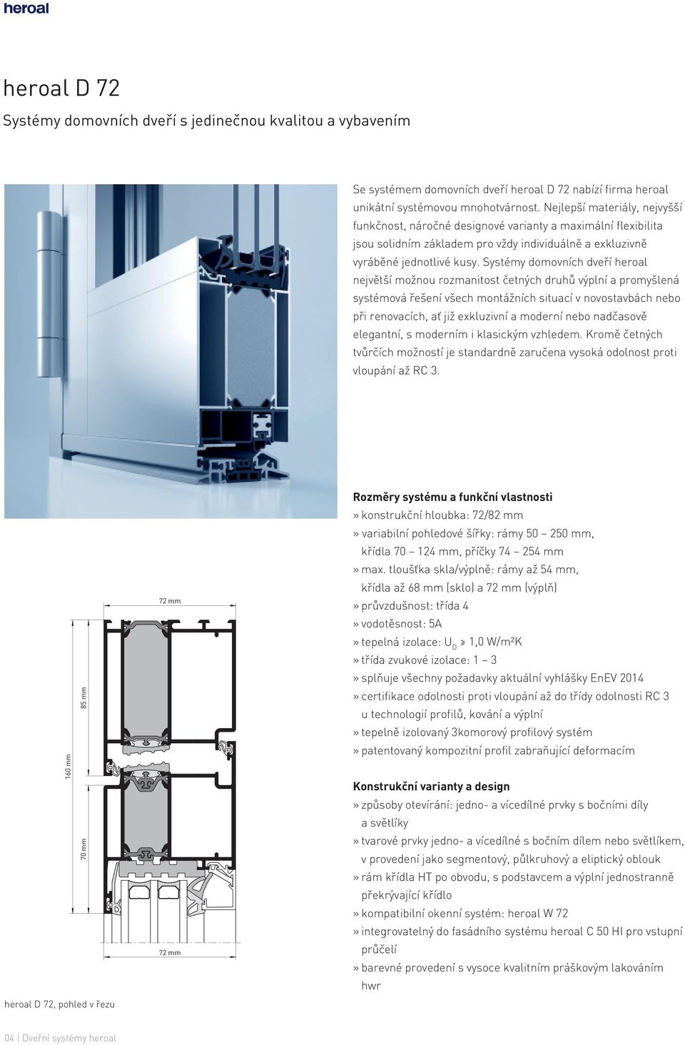Systémy domovních dveří heroal největší možnou rozmanitost četných druhů výplní a promyšlená systémová řešení všech montážních situací v novostavbách nebo při renovacích, ať již exkluzivní a moderní