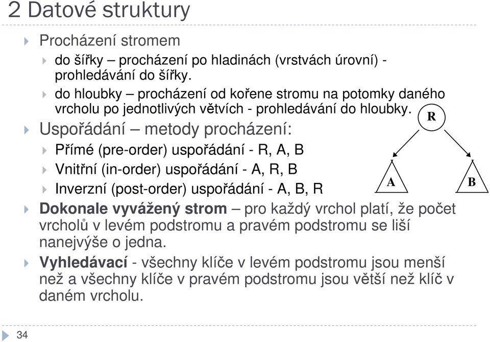 Uspořádání metody procházení: Přímé (pre-order) uspořádání - R, A, B Vnitřní (in-order) uspořádání - A, R, B A Inverzní (post-order) uspořádání - A, B, R