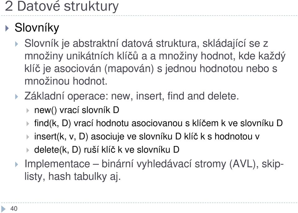 new() vrací slovník D find(k, D) vrací hodnotu asociovanou s klíčem k ve slovníku D insert(k, v, D) asociuje ve slovníku D
