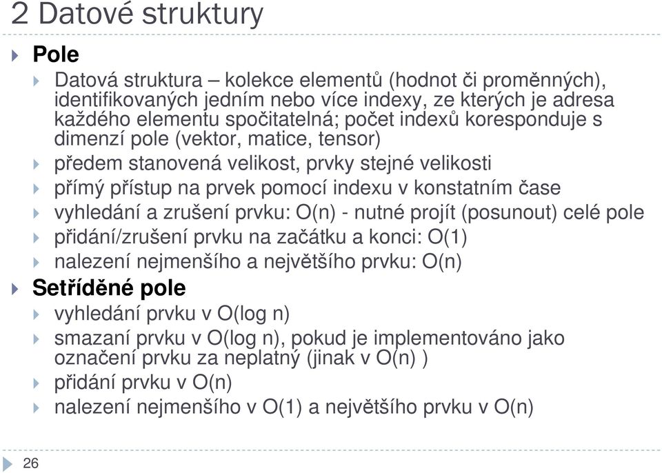 zrušení prvku: O(n) - nutné projít (posunout) celé pole přidání/zrušení prvku na začátku a konci: O(1) nalezení nejmenšího a největšího prvku: O(n) Setříděné pole vyhledání