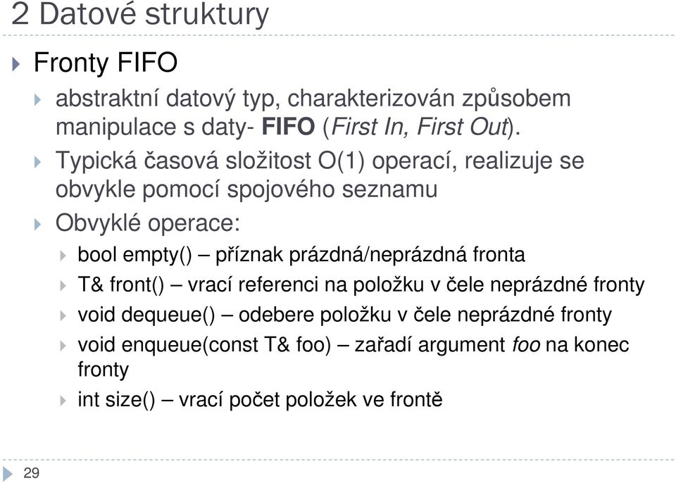 příznak prázdná/neprázdná fronta T& front() vrací referenci na položku v čele neprázdné fronty void dequeue() odebere