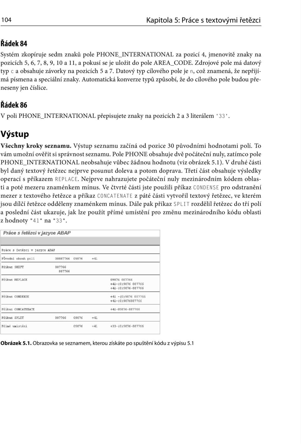 Automatická konverze typů způsobí, že do cílového pole budou přeneseny jen číslice. Řádek 86 V poli PHONE_INTERNATIONAL přepisujete znaky na pozicích 2 a 3 literálem 33. Výstup Všechny kroky seznamu.