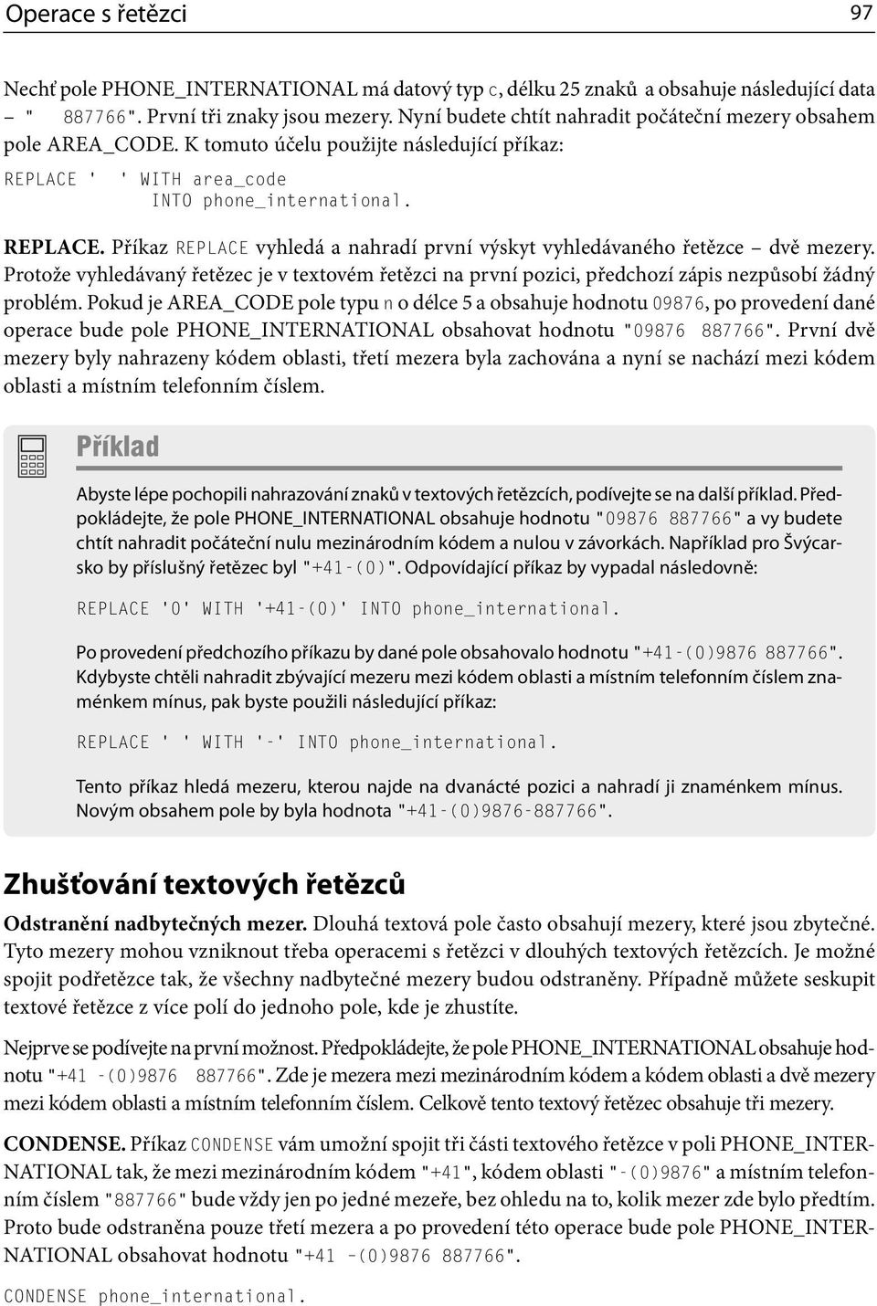 Protože vyhledávaný řetězec je v textovém řetězci na první pozici, předchozí zápis nezpůsobí žádný problém.