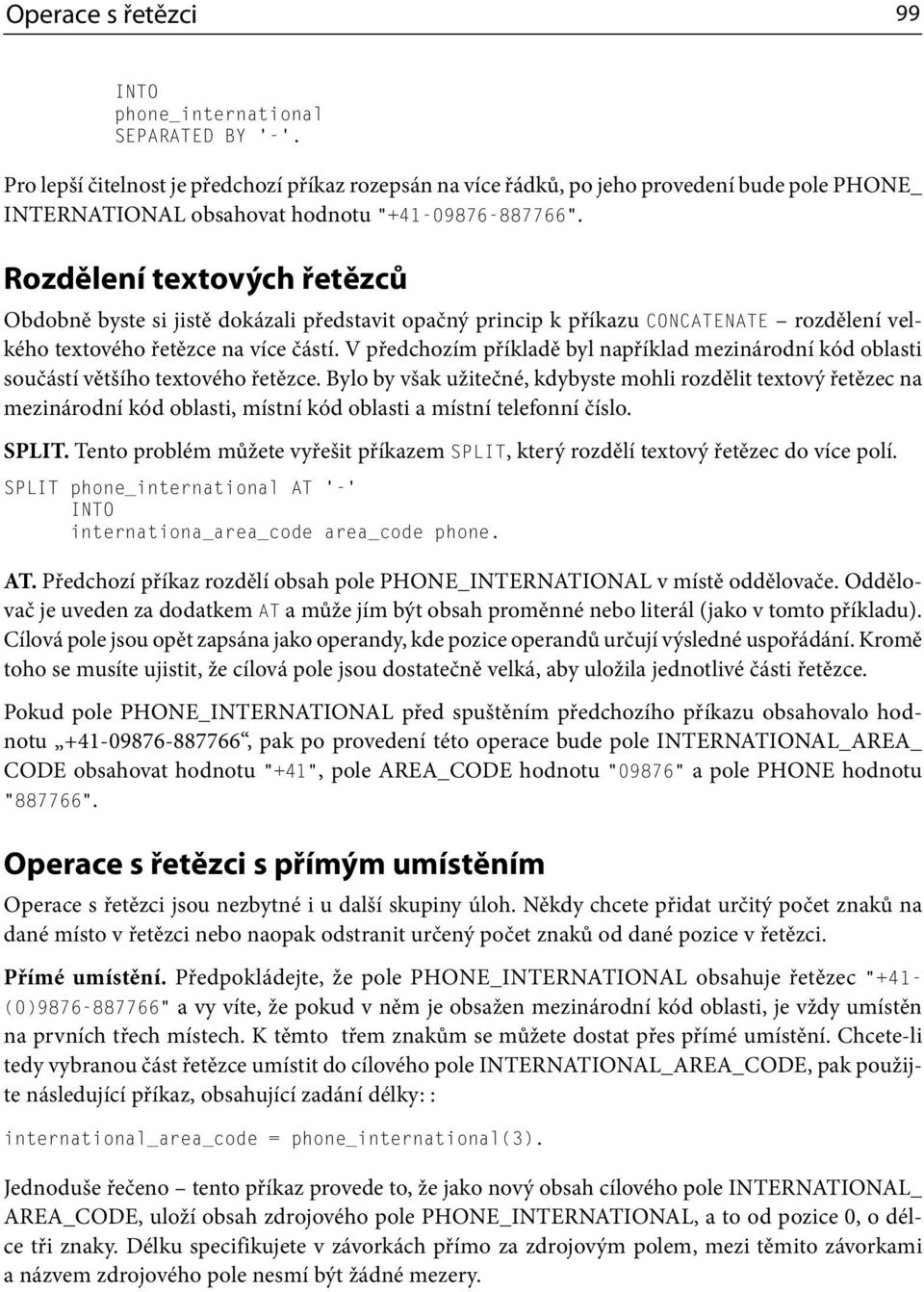 Rozdělení textových řetězců Obdobně byste si jistě dokázali představit opačný princip k příkazu CONCATENATE rozdělení velkého textového řetězce na více částí.