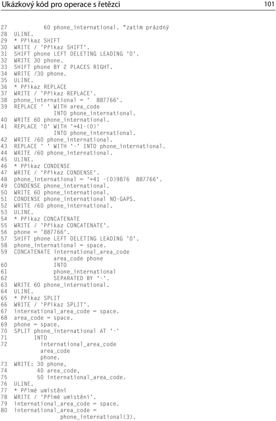 40 WRITE 60 phone_international. 41 REPLACE 0 WITH +41-(0) INTO phone_international. 42 WRITE /60 phone_international. 43 REPLACE WITH - INTO phone_international. 44 WRITE /60 phone_international.