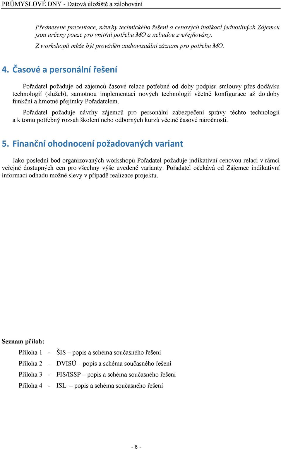 Časvé a persnální řešení Přadatel pžaduje d zájemců časvé relace ptřebné d dby pdpisu smluvy přes ddávku technlgií (služeb), samtnu implementaci nvých technlgií včetně knfigurace až d dby funkční a